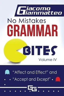 No Mistakes Grammar Bites, Volume IV: Affect and Effect, and Accept and Except