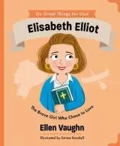 Elisabeth Elliot: The Brave Girl Who Chose to Love