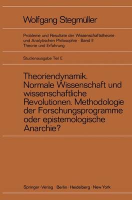 Theoriendynamik Normale Wissenschaft und Wissenschaftliche Revolutionen Methodologie der Forschungsprogramme oder Epistemologische Anarchie?