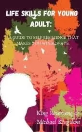 Life Skills for Young Adult: A Guild to Self Resilience That Makes You Win Always