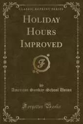 Holiday Hours Improved (Classic Reprint)