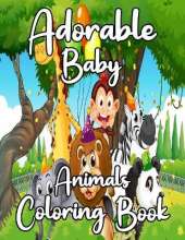 Adorable Baby Animals Coloring book: A Coloring Book Featuring 25 Incredibly Cute and Lovable Baby Animals for kids, Hours of Coloring Fun