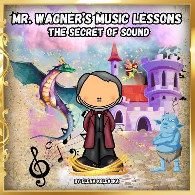 Mr. Wagner's Music Lessons.: The Secret of Sound.