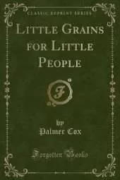 Little Grains for Little People (Classic Reprint)