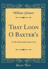 That Loon O Baxter's: A Tale of Scottish Fisher Life (Classic Reprint)