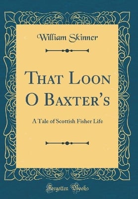 That Loon O Baxter's: A Tale of Scottish Fisher Life (Classic Reprint)