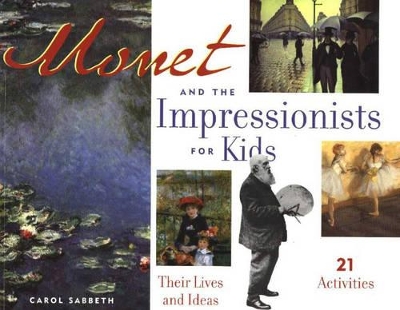 Monet and the Impressionists for Kids: Their Lives and Ideas, 21 Activities