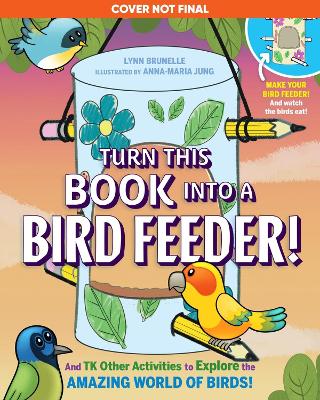 Turn This Book Into a Bird Feeder!: And 19 Other Activities to Explore the Amazing World of Birds