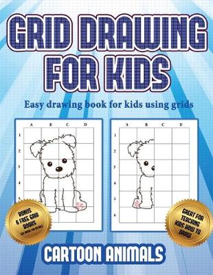 Easy drawing book for kids using grids (Learn to draw cartoon animals): This book teaches kids how to draw cartoon animals using grids