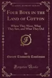 Four Boys in the Land of Cotton: Where They Went, What They Saw, and What They Did (Classic Reprint)