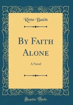 By Faith Alone: A Novel (Classic Reprint)