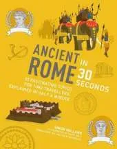 Ancient Rome in 30 Seconds: 30 fascinating topics for time travellers, explainedin half a minutes