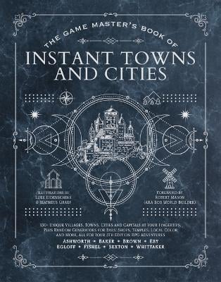 The Game Master's Book of Instant Towns and Cities: 160 plus unique villages, towns, settlements and cities, ready-on-demand, plus random generators for NPCs, side quests, bars, shops, temples, local color and more, for your 5th edition RPG adventures