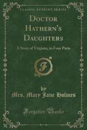 Doctor Hathern's Daughters: A Story of Virginia, in Four Parts (Classic Reprint)