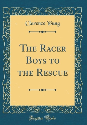 The Racer Boys to the Rescue (Classic Reprint)