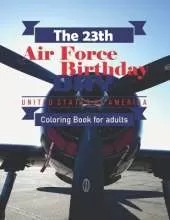 The 23th Air Force Birthday Coloring Book for Adults: A Tribute to Airpower Celebrating 23 Years of Excellence