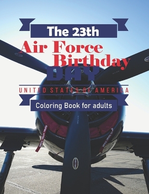 The 23th Air Force Birthday Coloring Book for Adults: A Tribute to Airpower Celebrating 23 Years of Excellence