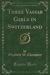 Three Vassar Girls in Switzerland (Classic Reprint)