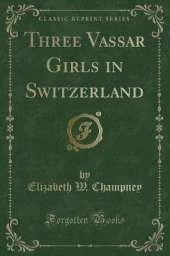 Three Vassar Girls in Switzerland (Classic Reprint)