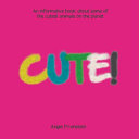 Cute!: An informative book about some of the cutest animals on the planet