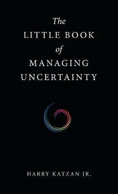 The Little Book of Managing Uncertainty