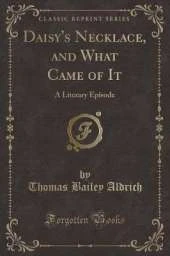 Daisy's Necklace, and What Came of It: A Literary Episode (Classic Reprint)