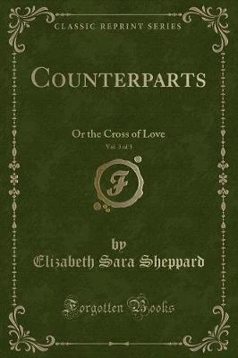 Counterparts, Vol. 3 of 3: Or the Cross of Love (Classic Reprint)