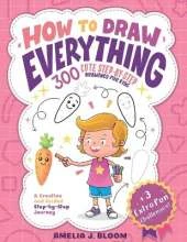 How To Draw Everything: 300 Cute Step-By-Step Drawings For Kids