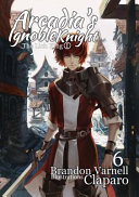 Arcadia's Ignoble Knight, Vol. 6: The Lich King Part I