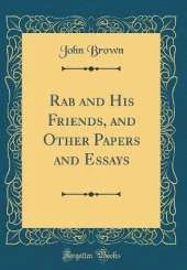 Rab and His Friends, and Other Papers and Essays (Classic Reprint)