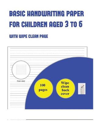 Basic Handwriting Paper for Children Aged 3 to 6: 100 basic handwriting practice sheets for children aged 3 to 6: this book contains suitable handwriting paper for children who would like to practice their writing