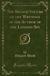 The Second Volume of the Writings of the Author of the London-Spy (Classic Reprint)