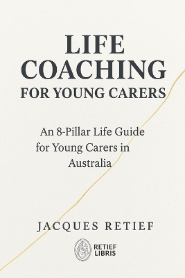 Life Coaching for Young Carers: An 8-Pillar Life Guide for Young Carers in Australia