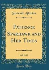 Patience Sparhawk and Her Times, Vol. 1 of 2 (Classic Reprint)