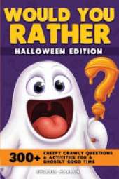 Would You Rather - Halloween Edition: 300+ Creepy Crawly Questions and Activities for a Ghostly Good Time