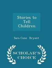 Stories to Tell Children - Scholar's Choice Edition