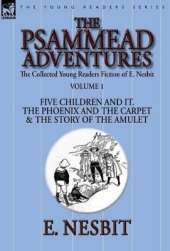 The Collected Young Readers Fiction of E. Nesbit-Volume 1: The Psammead Adventures-Five Children and It, The Phoenix and the Carpet & The Story of the Amulet