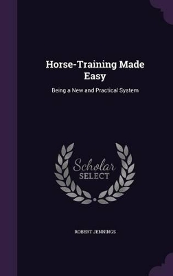 Horse-Training Made Easy: Being a New and Practical System