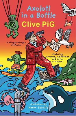Axolotl In A Bottle: A Mingle-Mangle Of Poems Featuring Axolotls, Submarines And Yetis