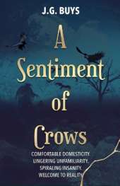 A Sentiment of Crows: Comfortable domesticity. Lingering unfamiliarity. Spiraling insanity. Welcome to reality.