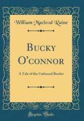Bucky O'connor: A Tale of the Unfenced Border (Classic Reprint)