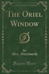 The Oriel Window (Classic Reprint)