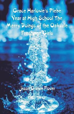 Grace Harlowe's Plebe Year at High School: The Merry Doings of the Oakdale Freshmen Girls