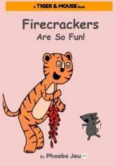 Firecrackers Are So Fun!: A Tiger & Mouse book by Phoebe Jou