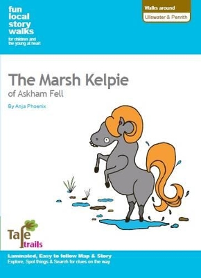 Walks Around Ullswater and Penrith: Fun, Local Story Walks for Children and the Young at Heart: The Marsh Kelpie of Askham Fell