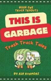 This is Garbage: Trash Truck Tales - Book One: Truck Tryouts: Wholesome Early Reader Chapter Series for Boys and Girls about Vehicles