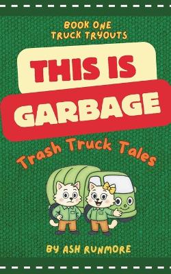 This is Garbage: Trash Truck Tales - Book One: Truck Tryouts: Wholesome Early Reader Chapter Series for Boys and Girls about Vehicles