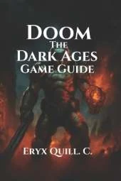 Doom: The Dark Ages Game Guide: Explore Hidden Secrets, Master Combat Techniques, and Conquer Every Challenge
