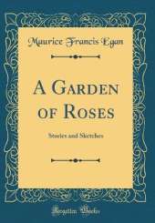 A Garden of Roses: Stories and Sketches (Classic Reprint)