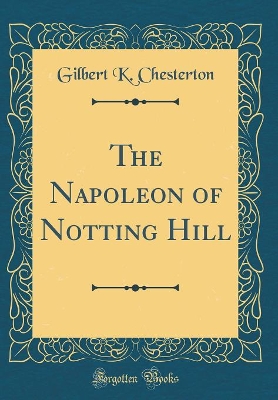 The Napoleon of Notting Hill (Classic Reprint)